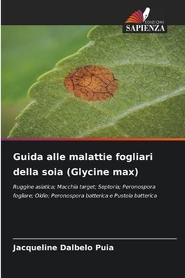 Guida alle malattie fogliari della soia (Glycine max) by Jacqueline Dalbelo Puia