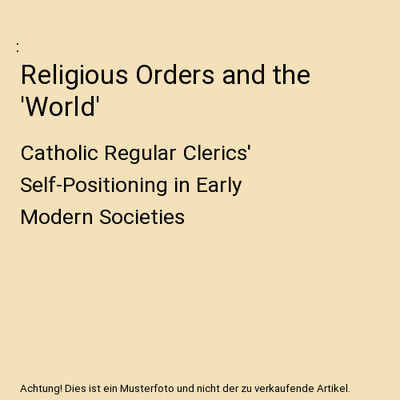 Religious Orders and the 'World': Catholic Regular Clerics' Self-Positioning in 