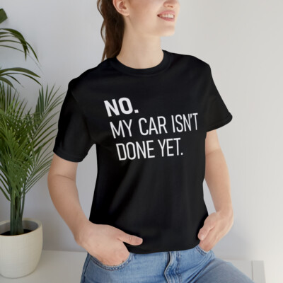 No my car isn't done yet, Car T Shirt for Men, Car Guy
