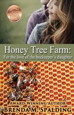 Honey Tree Farm: For the Love of the Beekeepers Daughter by Brenda M. Spalding (
