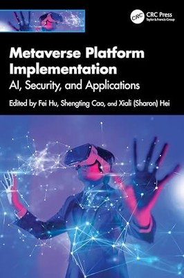 Metaverse Platform Implementation: AI, Security, and Applications by Fei Hu