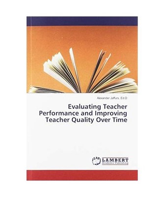 Evaluating Teacher Performance and Improving Teacher Quality Over Time, Ed. D Ja