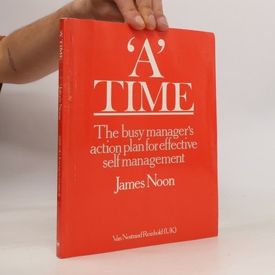 A Time: The Busy Managers Action Plan for Effective Self Management