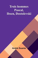 Trois Hommes Pascal, Ibsen, DostoïEvski André SuarèS Taschenbuch FranzöSisch