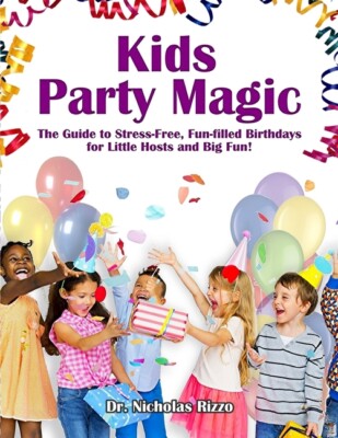 Kids Party Magic: The Guide To Stress-Free, Fun-Filled Birthdays For Little...