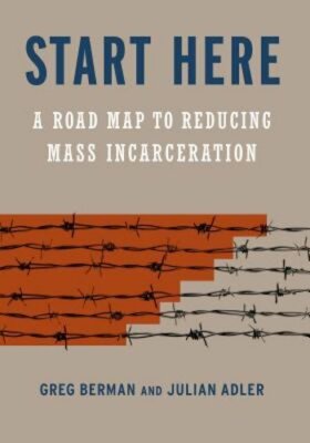 Start Here: A Road Map to Reducing Mass Incarceration by Greg Berman: New