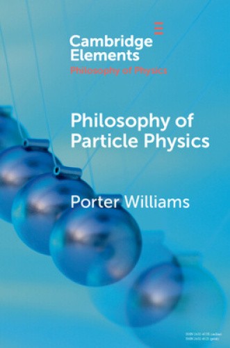 Philosophy of Particle Physics (Elements in the Philosophy of Physics) by Porter