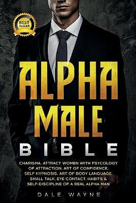 Alpha Male Bible: Charisma. Attract Women with Psychology of Attraction. Art ...