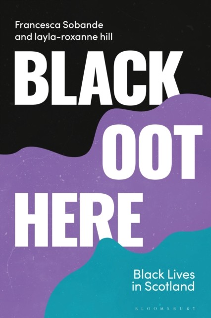 Black Oot Here Black Lives in Scotland by Francesca Sobande (Paperback Book)