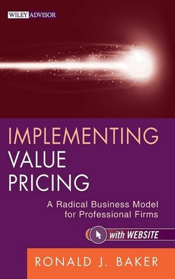 Implementing Value Pricing: A Radical Business Model for Professional Firms ...