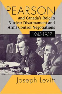 Pearson and Canada's Role in Nuclear Disarmament and Arms Control Negotiations,