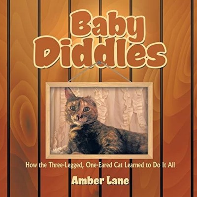 Baby Diddles How the Three-Legged One-Eared Cat Learned to Do It