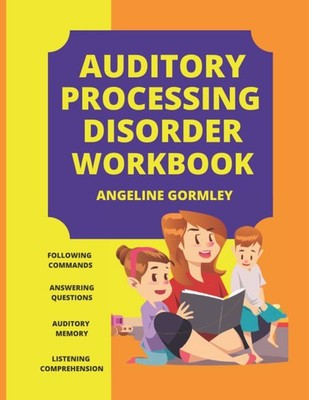 Auditory Processing Disorder Workbook by Angeline Gormley
