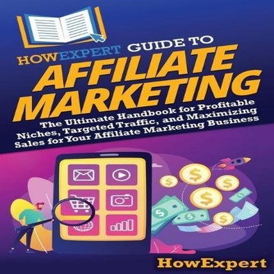 HowExpert Guide to Affiliate Marketing The Ultimate Handbook for