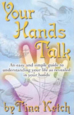 Your Hands Talk: An Easy and Simple Guide to Understanding Your Life As Revealed