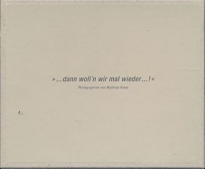 ''... dann woll'n wir mal wieder ...!''. Photographien. Klose, Matthias: