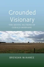 Grounded Visionary: The Mystic Fictions of Gerald Murnane