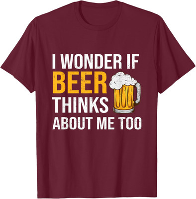 I Wonder If Beer Thinks About Me Too Funny Drinking Unisex T-Shirt