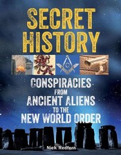 Secret History: Conspiracies from Ancient Aliens to the New World Order by Nick