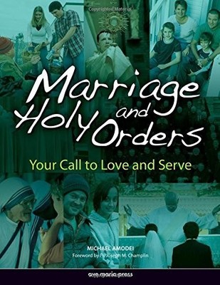 MARRIAGE AND HOLY ORDERS: YOUR CALL TO LOVE AND SERVE By Michael Amodei & Ave