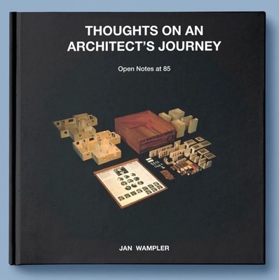 THOUGHTS ON AN ARCHITECTS JOURNEY: Open Notes at 85 / JAN WAMPLER by Jan Wampler