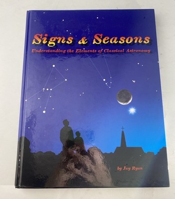 Signs and Seasons: Understanding the Elements of Classical Astronomy By Jay Ryan