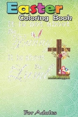 Easter Coloring Book For Adults: Happy Easter It Is Not About The Bunny It Is Ab