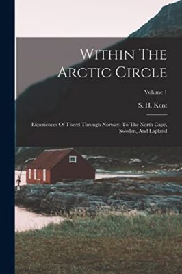 Kent - Within The Arctic Circle  Experiences Of Travel Through Norway - X555z
