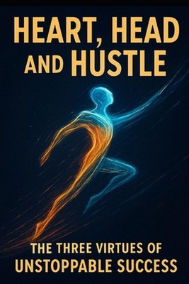 Heart, Head, and Hustle: The Three Virtues of Unstoppable Success by Cj Ryley Pa