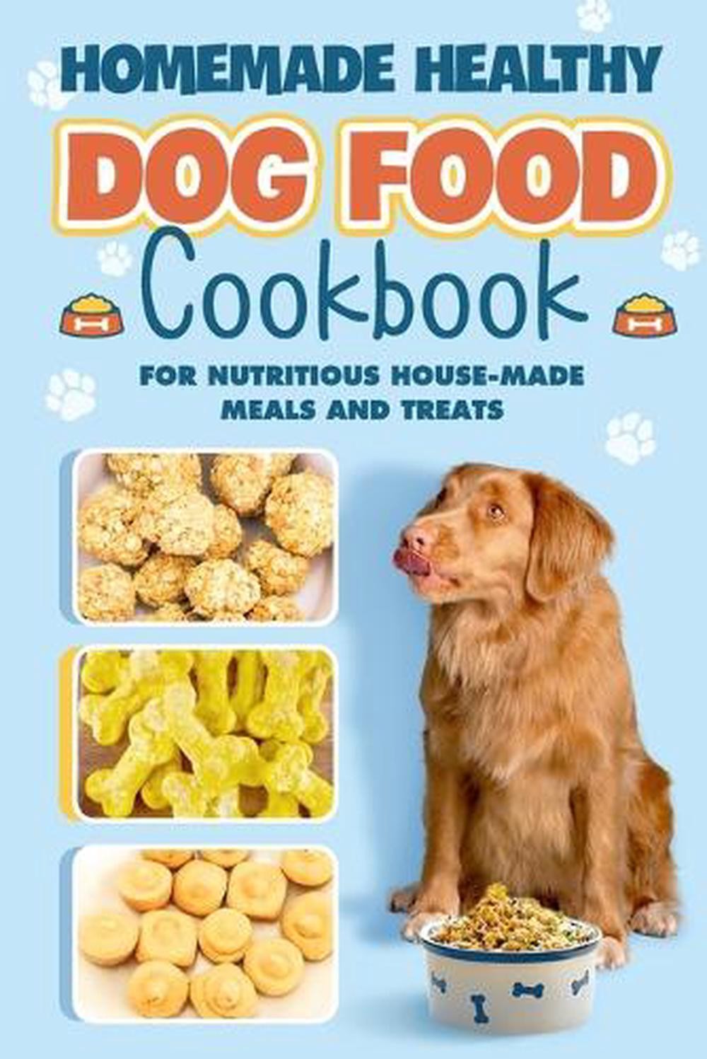 : Cookbook For Nutritious House Made Meals And Treats: