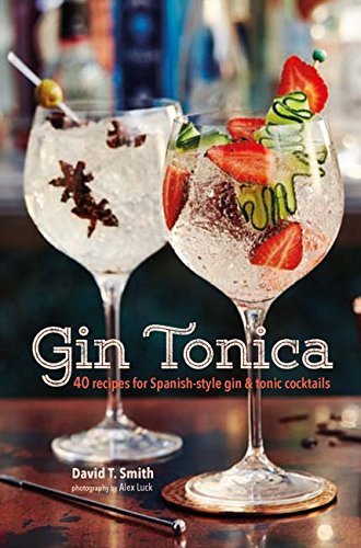 Gin Tonica: 40 recipes for Spanish-style gin and tonic c*cktails By David T Smi