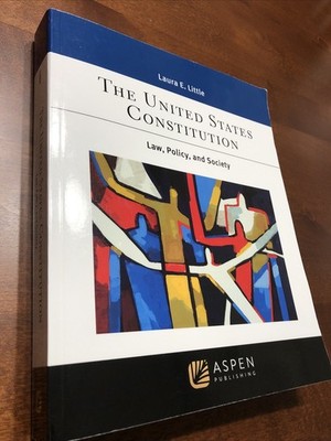 The United States Constitution : Law, Policy, and Society (Laura E. Little)