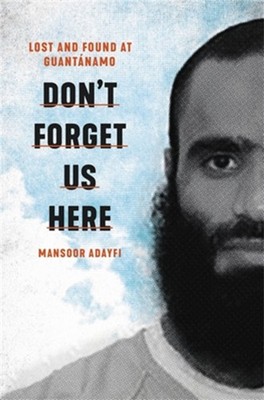 Don't Forget Us Here by Mansoor Adayfi (Hardback Book)