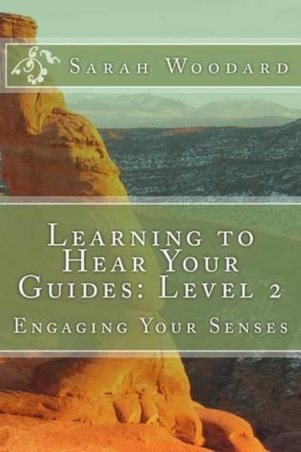 Learning to Hear Your Guides: Level 2: Engaging Your Senses by Sarah Woodard (En