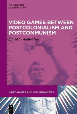 Video Games Between Postcolonialism and Postcommunism, Hardcover by Nae, Andr...