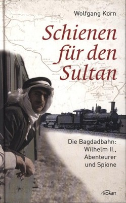 Schienen für den Sultan: Die Bagdadbahn: Wilhelm II., Abenteurer und Spione