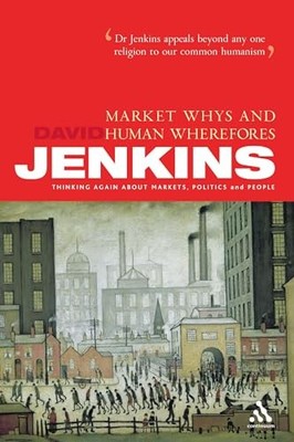 Market Whys and Human Wherefores: Thinking Again Abo by David Jenkins 0826473830