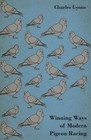 Winning Ways of Modern Pigeon Racing by Charles Lyons 1445512033 Envins Press