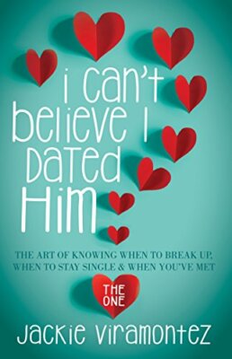 I Can't Believe I Dated Him: The Art of Knowing When to Break Up, When to ...