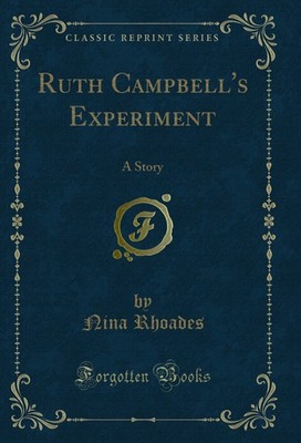 Ruth Campbell's Experiment: A Story (Classic Reprint)