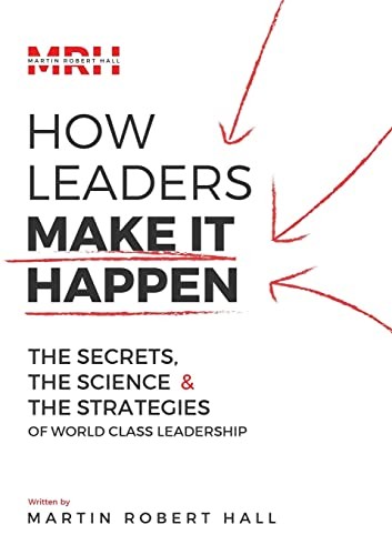How Leaders Make It Happen,Martin Robert Hall