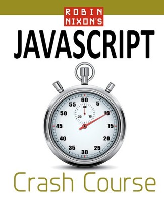 Robin Nixon's JavaScript Crash Course: Learn JavaScript in 14 Ea