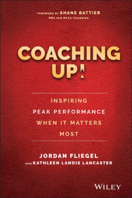 Coaching Up!: Inspiring Peak Performance When it Matters Most by Jordan Fliegel