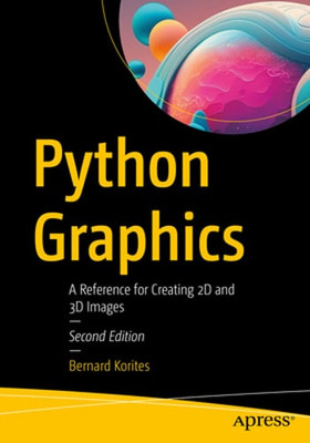 Python Graphics: A Reference for Creating 2D and 3D Images by Bernard Korites