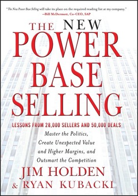 The New Power Base Selling: Master The Politics, Create Unexpected Value and...