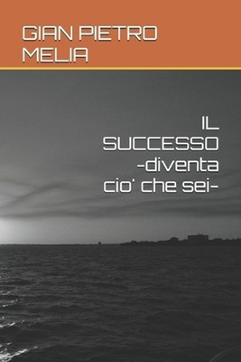 IL SUCCESSO -diventa cio' che sei- by Gian Pietro Melia (Italian) Paperback Book