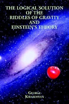 Logical Solution of the Riddles of Gravity and Einstein's Theory, Paperback b...