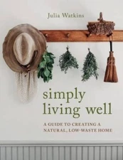 Simply Living Well: A Guide to Creating a Natural, Low-Waste Home - GOOD