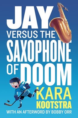 Jay Versus the Saxophone of Doom - paperback Kootstra, Kara|Smith, Kim|Orr, ...