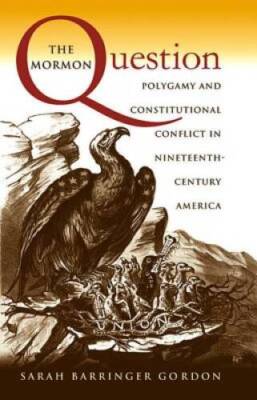The Mormon Question: Polygamy and Constitutional Conflict in Nineteenth-C - GOOD